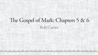 The Gospel of Mark: Chapters 5 & 6
