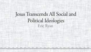 Jesus Transcends All Social and Political Ideologies
