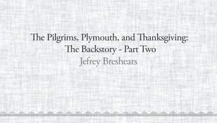 The Pilgrims, Plymouth, and Thanksgiving: The Backstory - Part Two