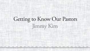 Getting to Know Our Pastors: Jimmy Kim