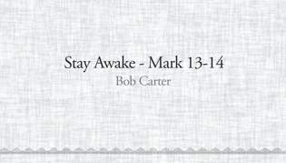 Stay Awake - Mark 13 & 14