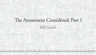 The Atonement Considered Part: One