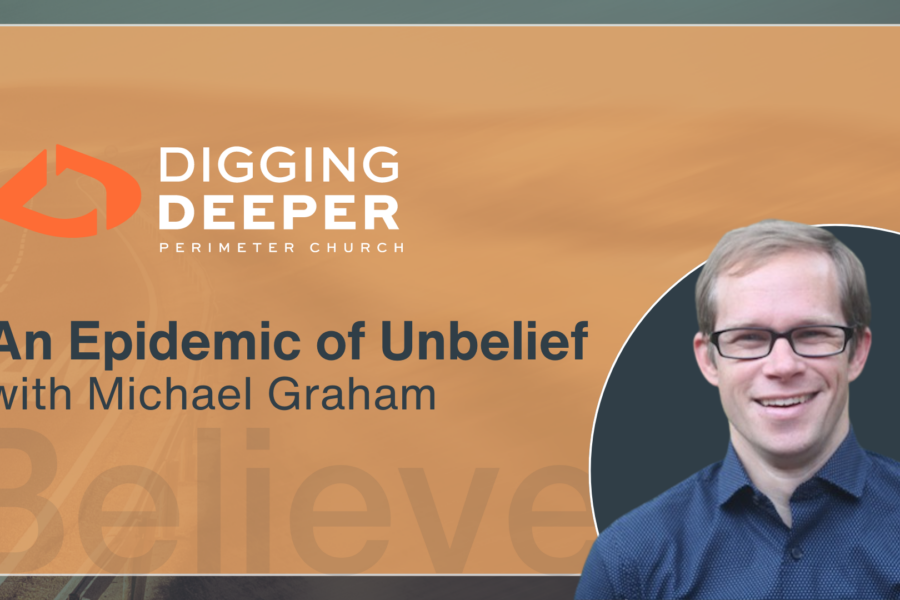 An Epidemic of Unbelief with Michael Graham - Digging Deeper Podcast
