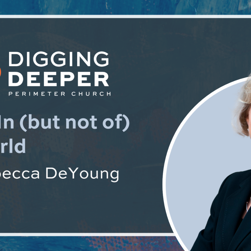 Digging Deeper podcast: Living In (but not of) the World with Rebecca DeYoung