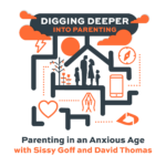 Parenting in an Anxious Age (Digging Deeper Podcast)